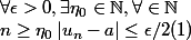\forall\epsilon >0,\exists\eta _0\in\mathbb{N},\forall\n\in\mathbb{N}\\n\geq \eta _0\left|u_n-a\right|\leq \epsilon/2 (1)